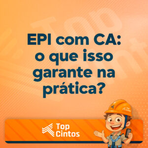 Leia mais sobre o artigo EPI com CA: o que isso garante na prática?